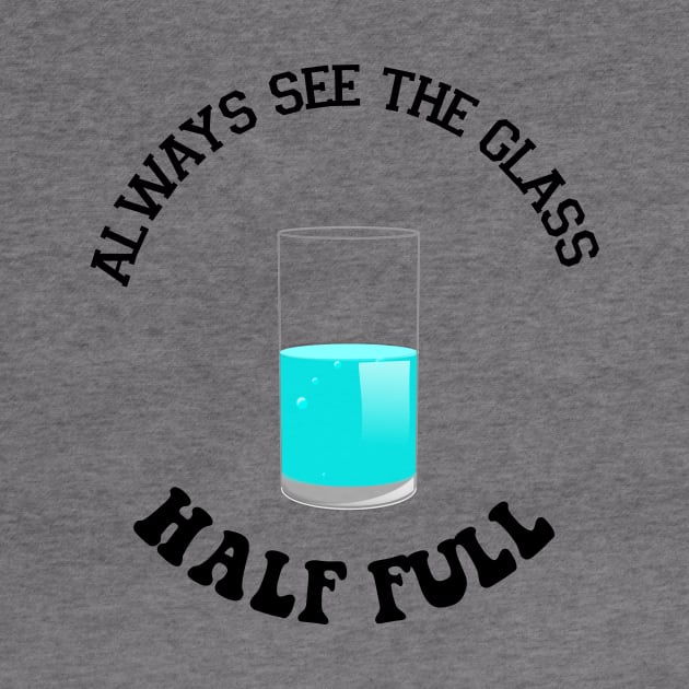 Always see the glass half full - funny Tshirt by farisse